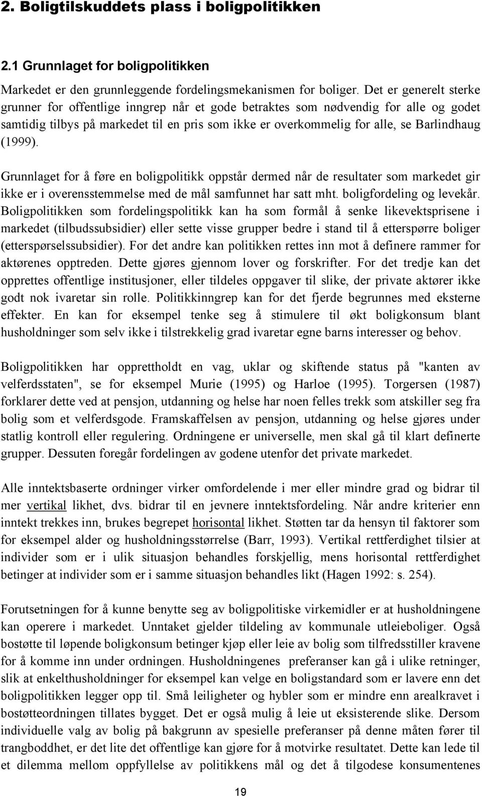 (1999). Grunnlaget for å føre en boligpolitikk oppstår dermed når de resultater som markedet gir ikke er i overensstemmelse med de mål samfunnet har satt mht. boligfordeling og levekår.