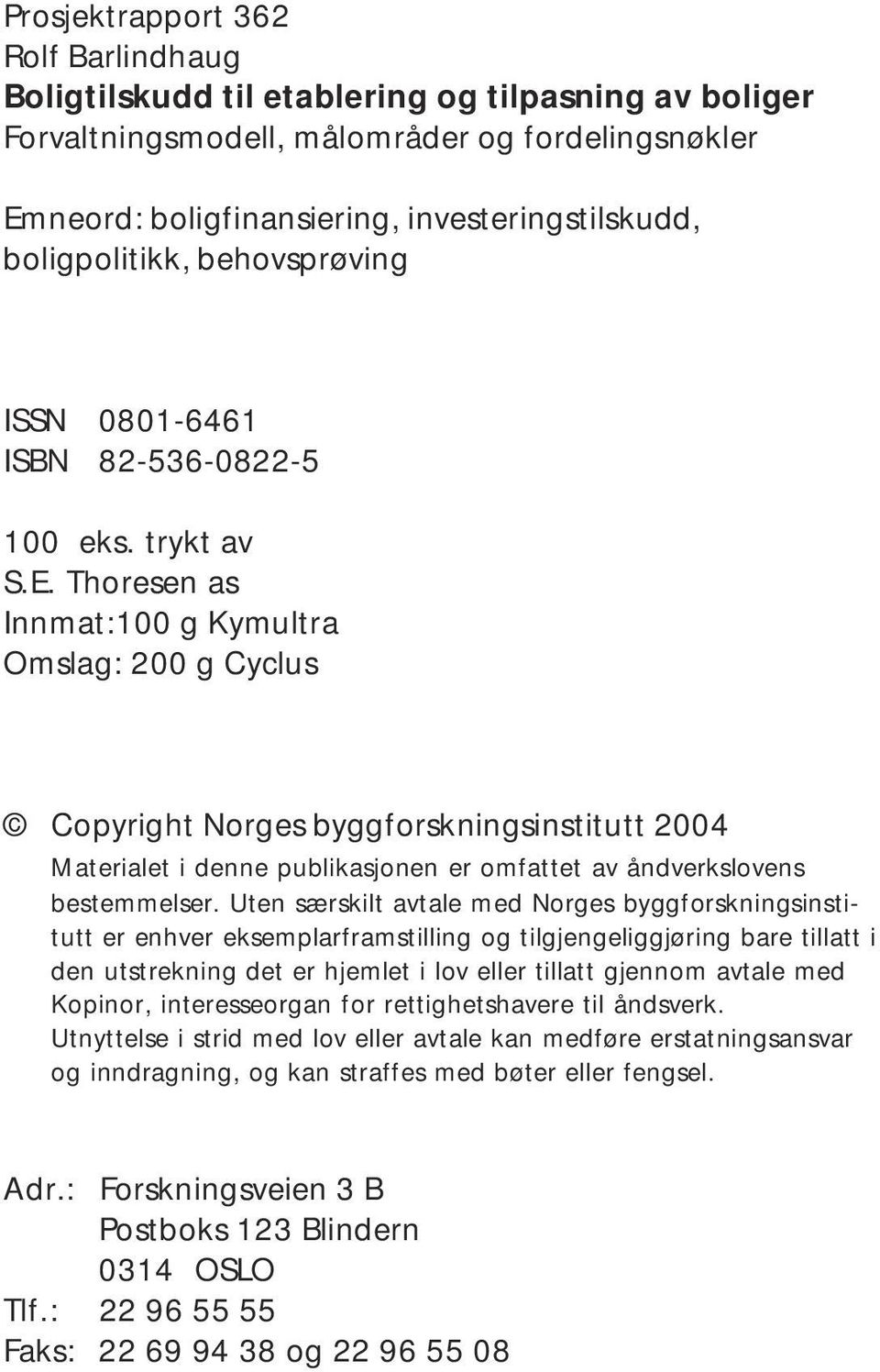 Thoresen as Innmat:100 g Kymultra Omslag: 200 g Cyclus Copyright Norges byggforskningsinstitutt 2004 Materialet i denne publikasjonen er omfattet av åndverkslovens bestemmelser.