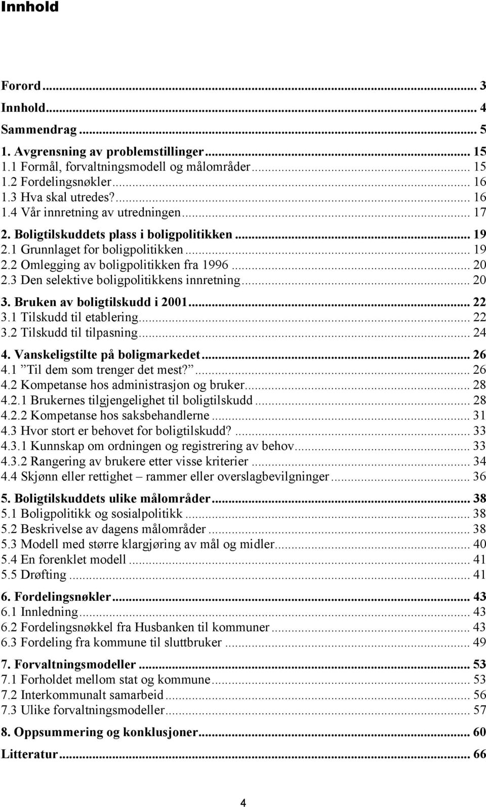 .. 20 2.3 Den selektive boligpolitikkens innretning... 20 3. Bruken av boligtilskudd i 2001... 22 3.1 Tilskudd til etablering... 22 3.2 Tilskudd til tilpasning... 24 4.