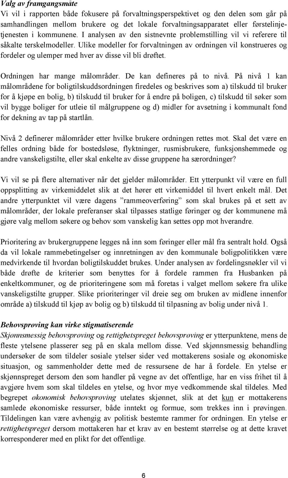 Ulike modeller for forvaltningen av ordningen vil konstrueres og fordeler og ulemper med hver av disse vil bli drøftet. Ordningen har mange målområder. De kan defineres på to nivå.