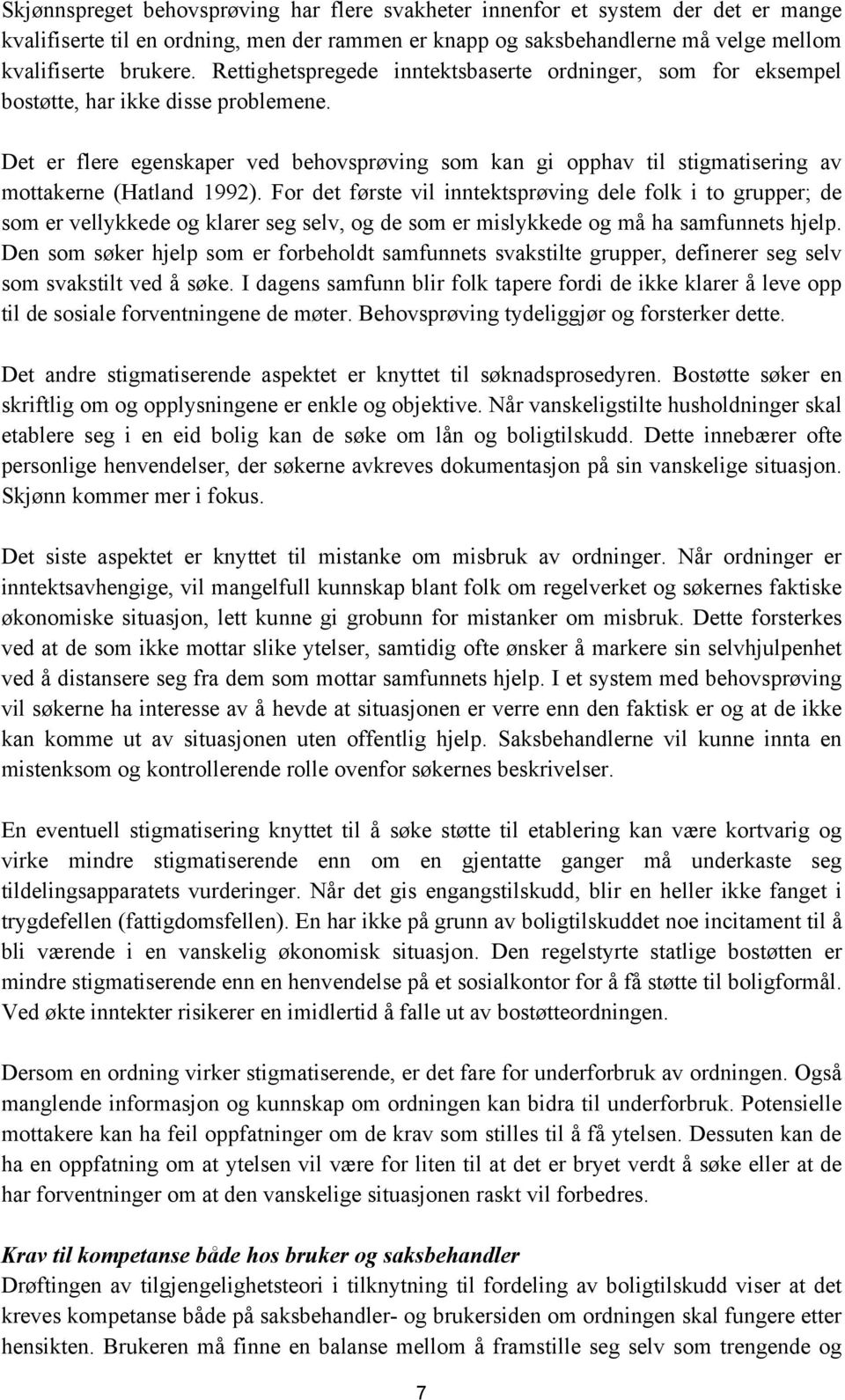 Det er flere egenskaper ved behovsprøving som kan gi opphav til stigmatisering av mottakerne (Hatland 1992).