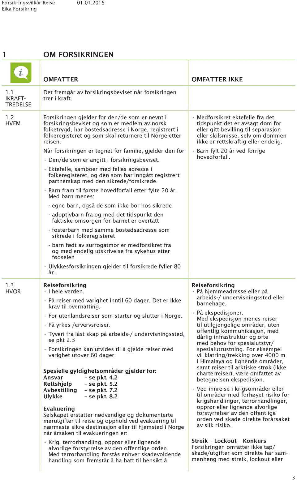 2 HVEM Forsikringen gjelder for den/de som er nevnt i forsikringsbeviset og som er medlem av norsk folketrygd, har bostedsadresse i Norge, registrert i folkeregisteret og som skal returnere til Norge