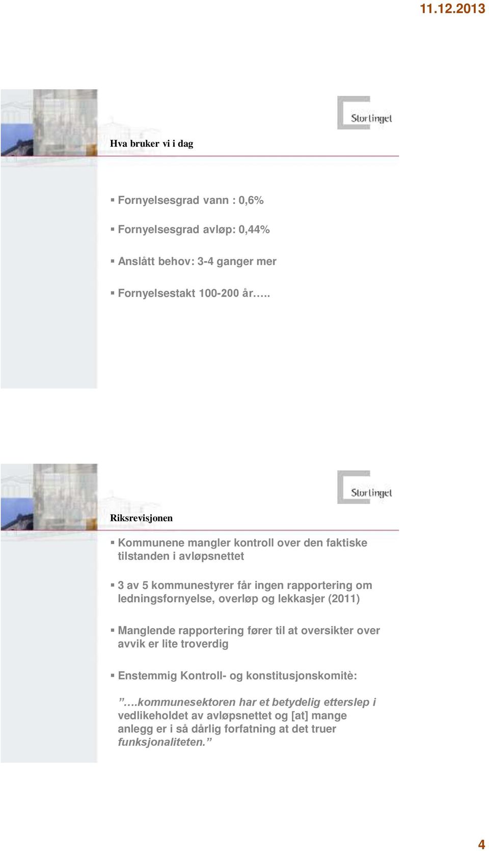 ledningsfornyelse, overløp og lekkasjer (2011) Manglende rapportering fører til at oversikter over avvik er lite troverdig Enstemmig Kontroll- og