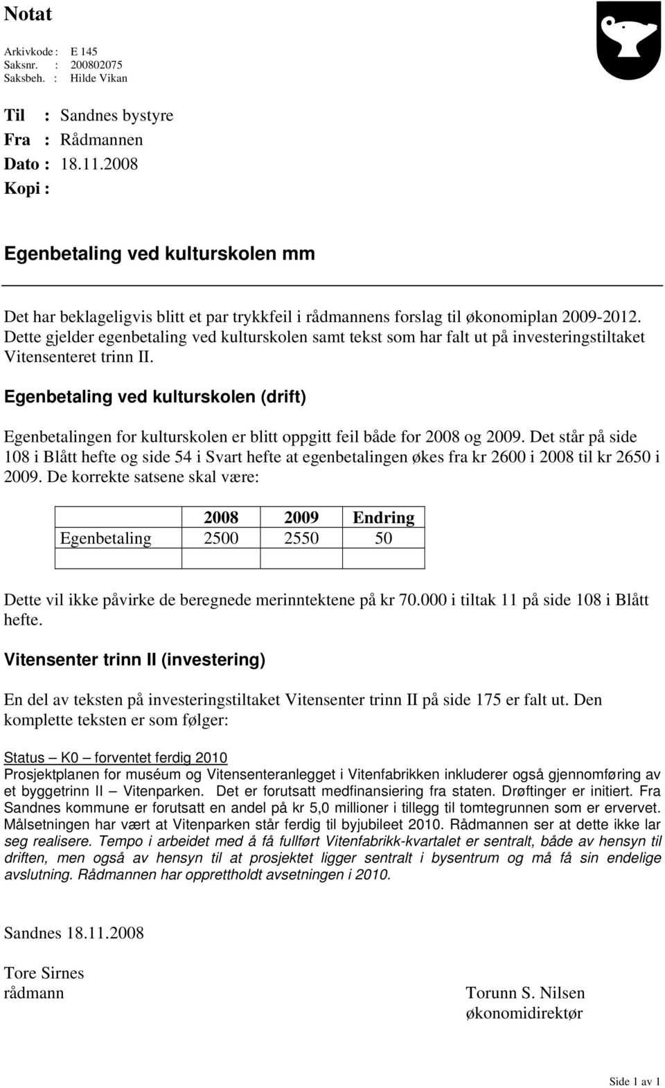 Dette gjelder egenbetaling ved kulturskolen samt tekst som har falt ut på investeringstiltaket Vitensenteret trinn II.