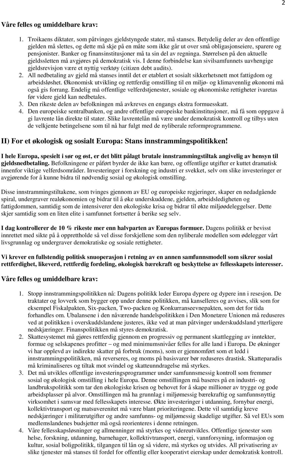 Banker og finansinstitusjoner må ta sin del av regninga. Størrelsen på den aktuelle gjeldssletten må avgjøres på demokratisk vis.