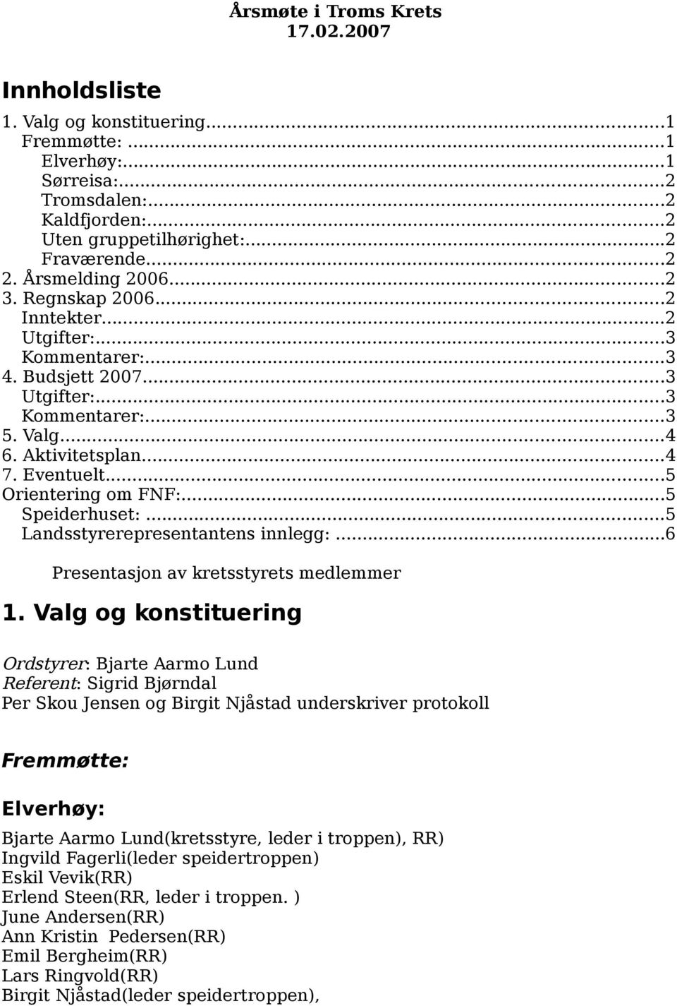 ..5 Orientering om FNF:...5 Speiderhuset:...5 Landsstyrerepresentantens innlegg:...6 Presentasjon av kretsstyrets medlemmer 1.