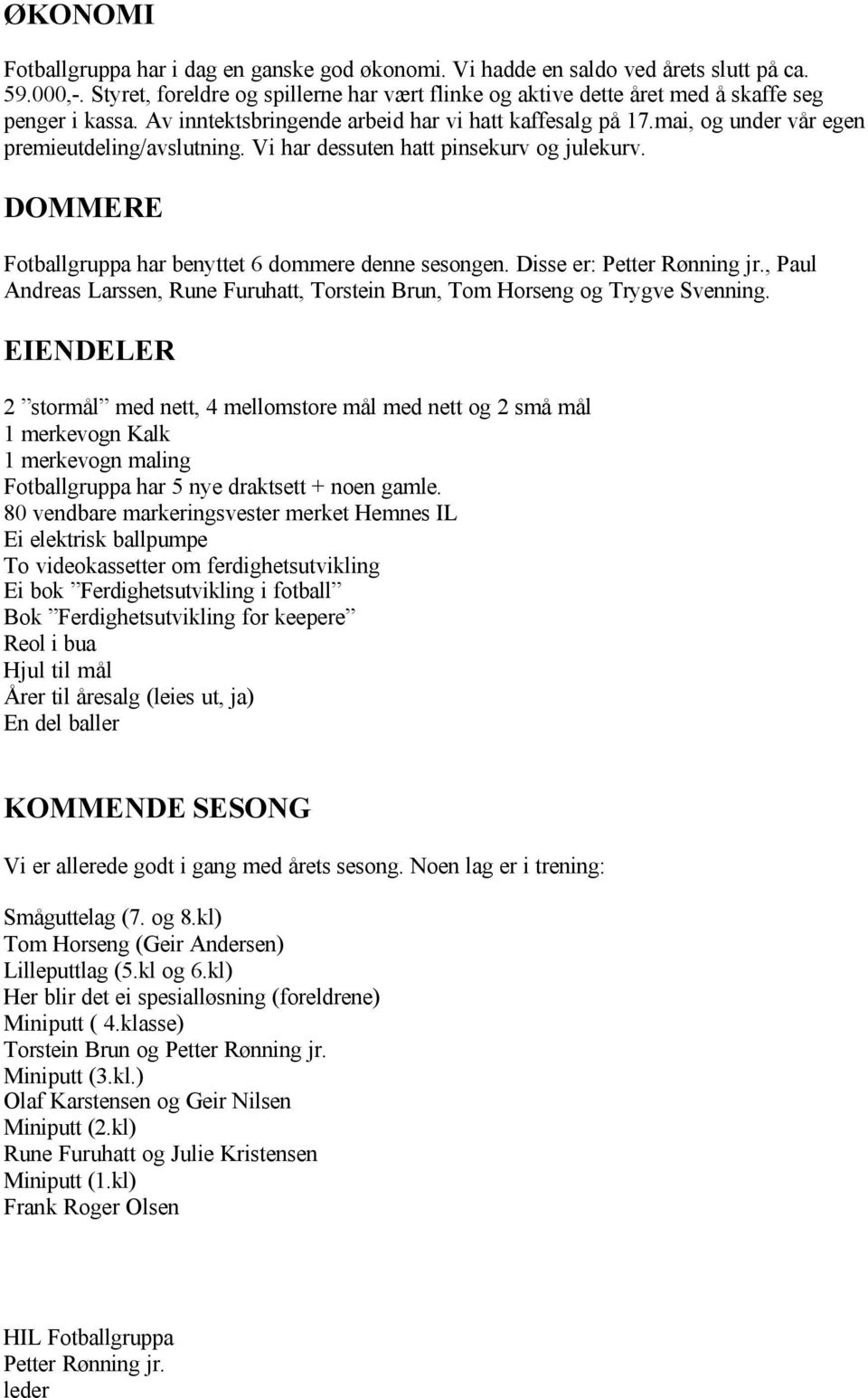 mai, og under vår egen premieutdeling/avslutning. Vi har dessuten hatt pinsekurv og julekurv. DOMMERE Fotballgruppa har benyttet 6 dommere denne sesongen. Disse er: Petter Rønning jr.