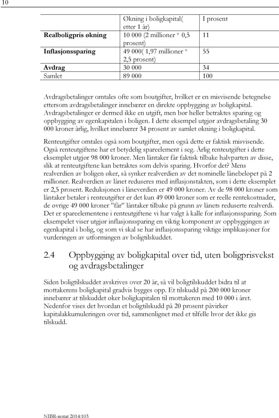 Avdragsbetalinger er dermed ikke en utgift, men bør heller betraktes sparing og oppbygging av egenkapitalen i boligen.