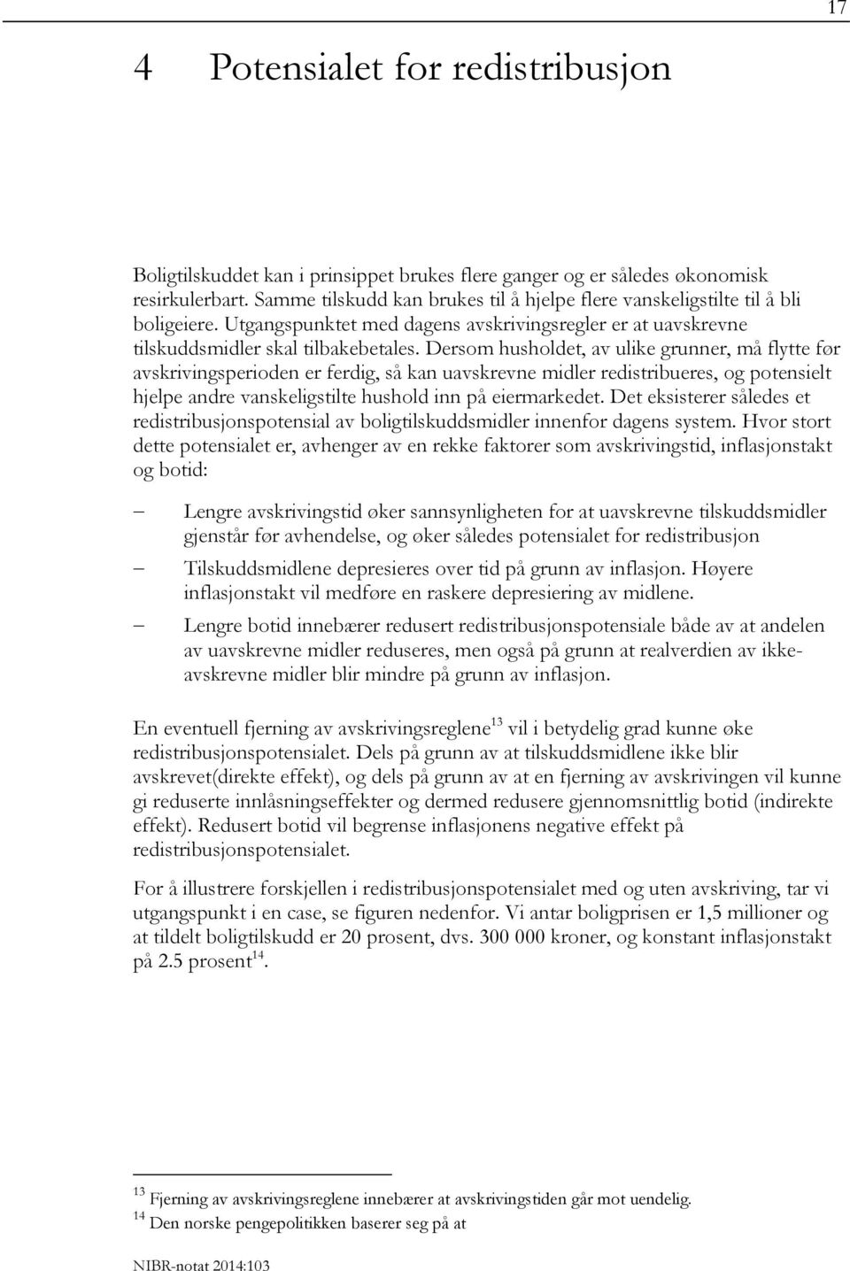 Dersom husholdet, av ulike grunner, må flytte før avskrivingsperioden er ferdig, så kan uavskrevne midler redistribueres, og potensielt hjelpe andre vanskeligstilte hushold inn på eiermarkedet.