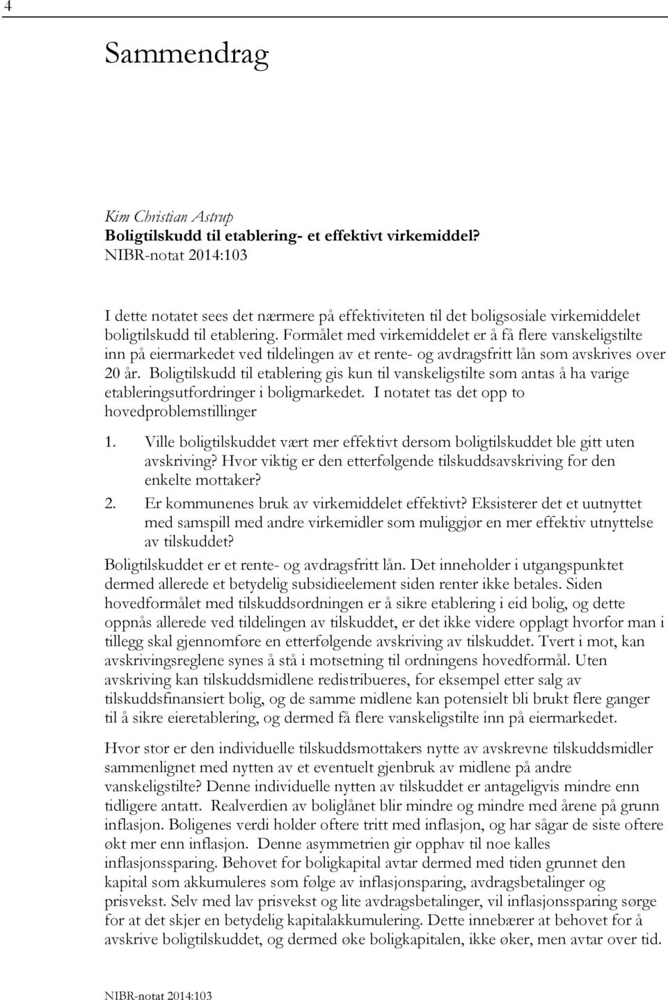 Formålet med virkemiddelet er å få flere vanskeligstilte inn på eiermarkedet ved tildelingen av et rente- og avdragsfritt lån som avskrives over 20 år.