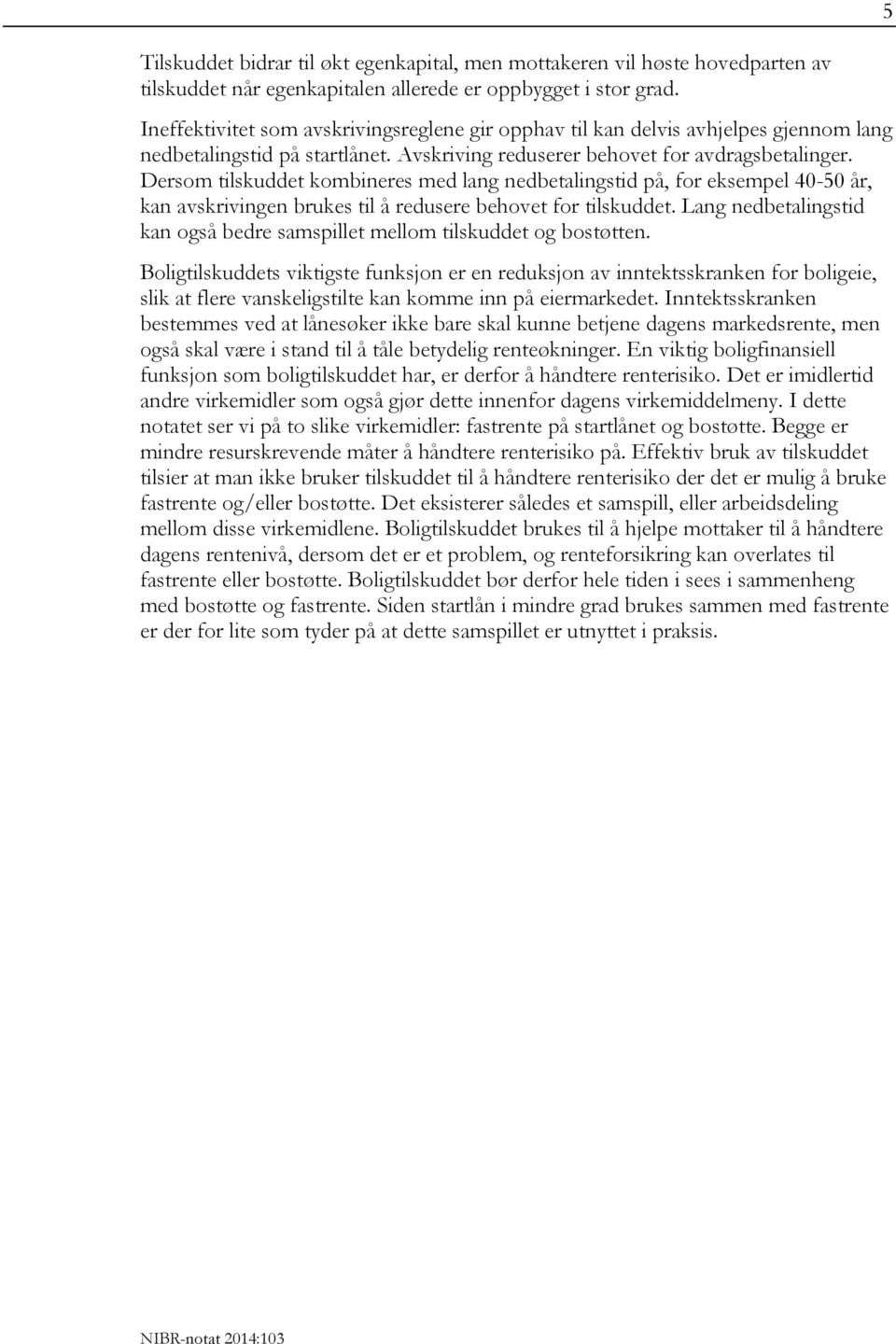 Dersom tilskuddet kombineres med lang nedbetalingstid på, for eksempel 40-50 år, kan avskrivingen brukes til å redusere behovet for tilskuddet.