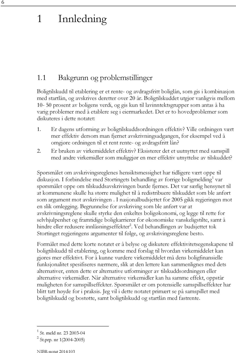 Det er to hovedproblemer som diskuteres i dette notatet: 1. Er dagens utforming av boligtilskuddsordningen effektiv?