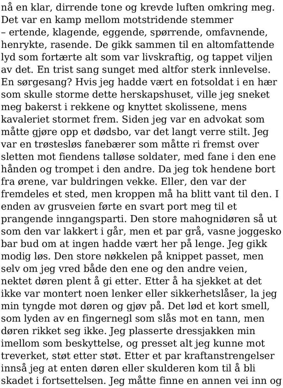 Hvis jeg hadde vært en fotsoldat i en hær som skulle storme dette herskapshuset, ville jeg sneket meg bakerst i rekkene og knyttet skolissene, mens kavaleriet stormet frem.