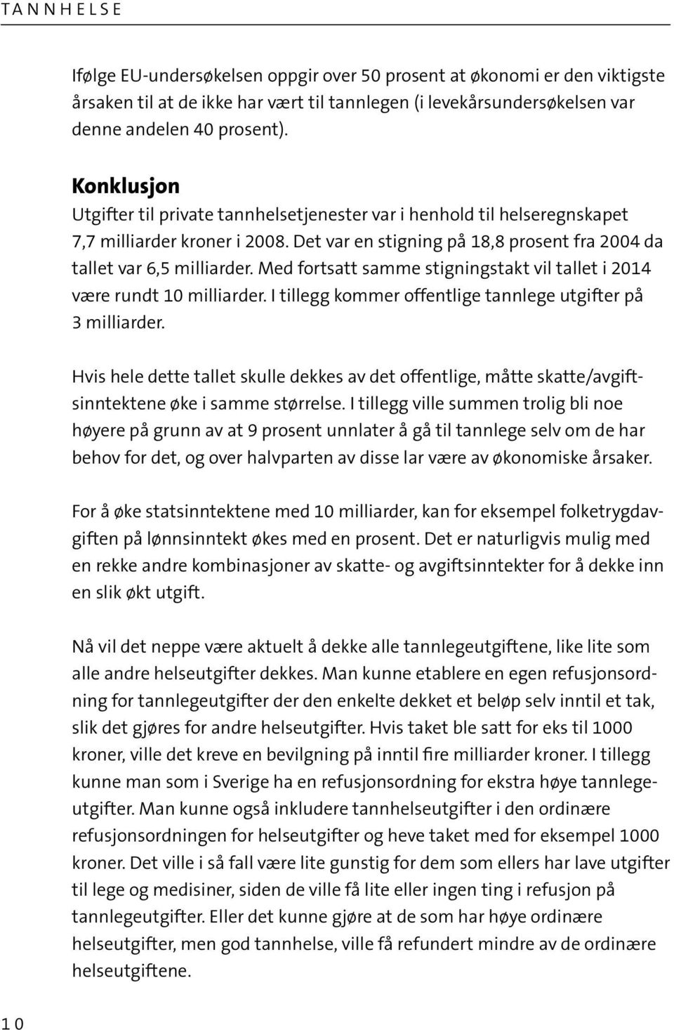 Med fortsatt samme stigningstakt vil tallet i 2014 være rundt 10 milliarder. I tillegg kommer offentlige tannlege utgifter på 3 milliarder.