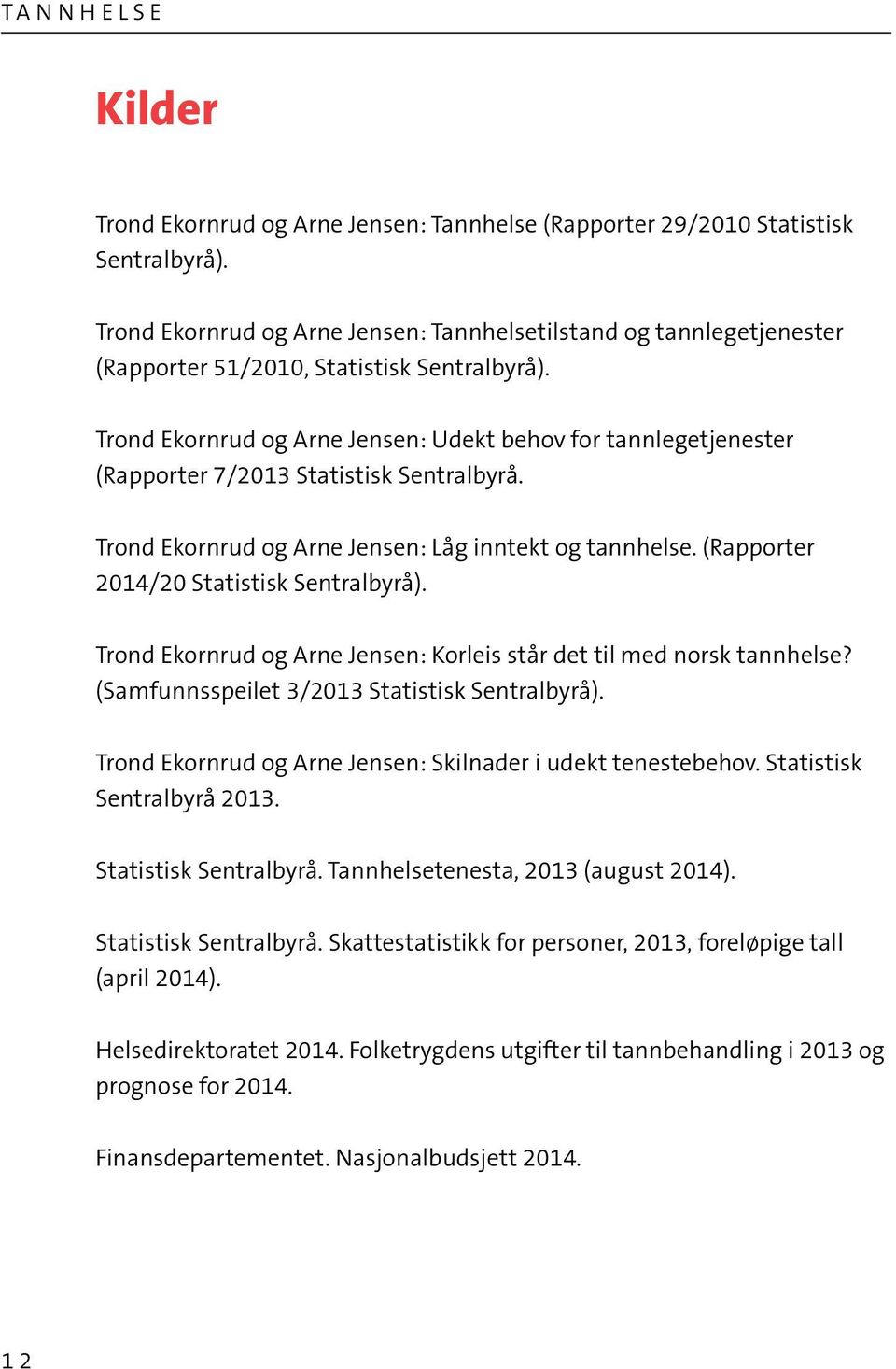 Trond Ekornrud og Arne Jensen: Udekt behov for tannlegetjenester (Rapporter 7/2013 Statistisk Sentralbyrå. Trond Ekornrud og Arne Jensen: Låg inntekt og tannhelse.