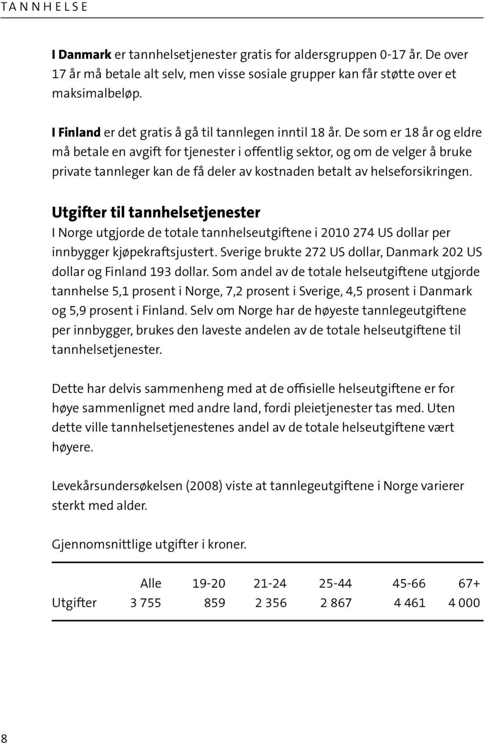 De som er 18 år og eldre må betale en avgift for tjenester i offentlig sektor, og om de velger å bruke private tannleger kan de få deler av kostnaden betalt av helseforsikringen.