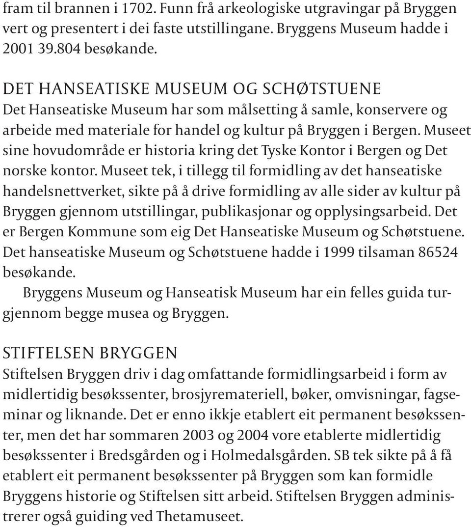 Museet sine hovudområde er historia kring det Tyske Kontor i Bergen og Det norske kontor.