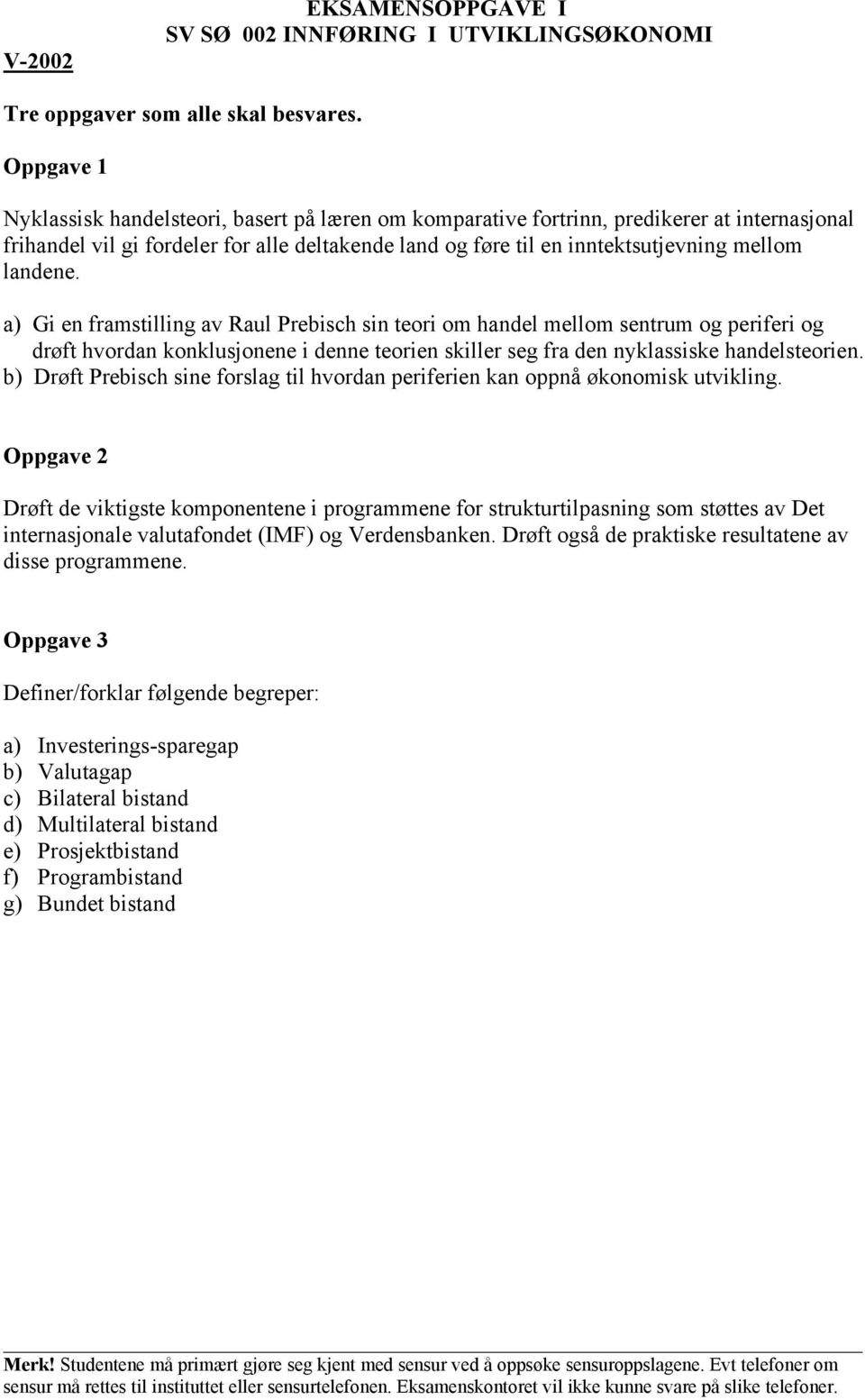 landene. a) Gi en framstilling av Raul Prebisch sin teori om handel mellom sentrum og periferi og drøft hvordan konklusjonene i denne teorien skiller seg fra den nyklassiske handelsteorien.