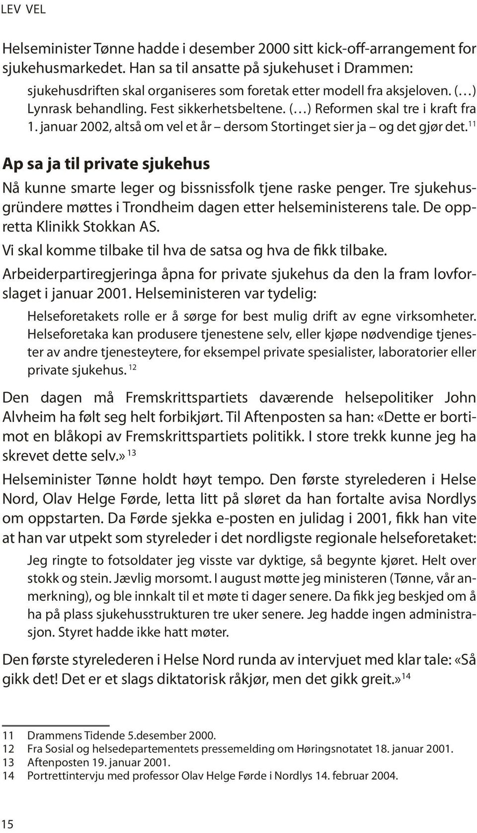 ( ) Reformen skal tre i kraft fra 1. januar 2002, altså om vel et år dersom Stortinget sier ja og det gjør det.