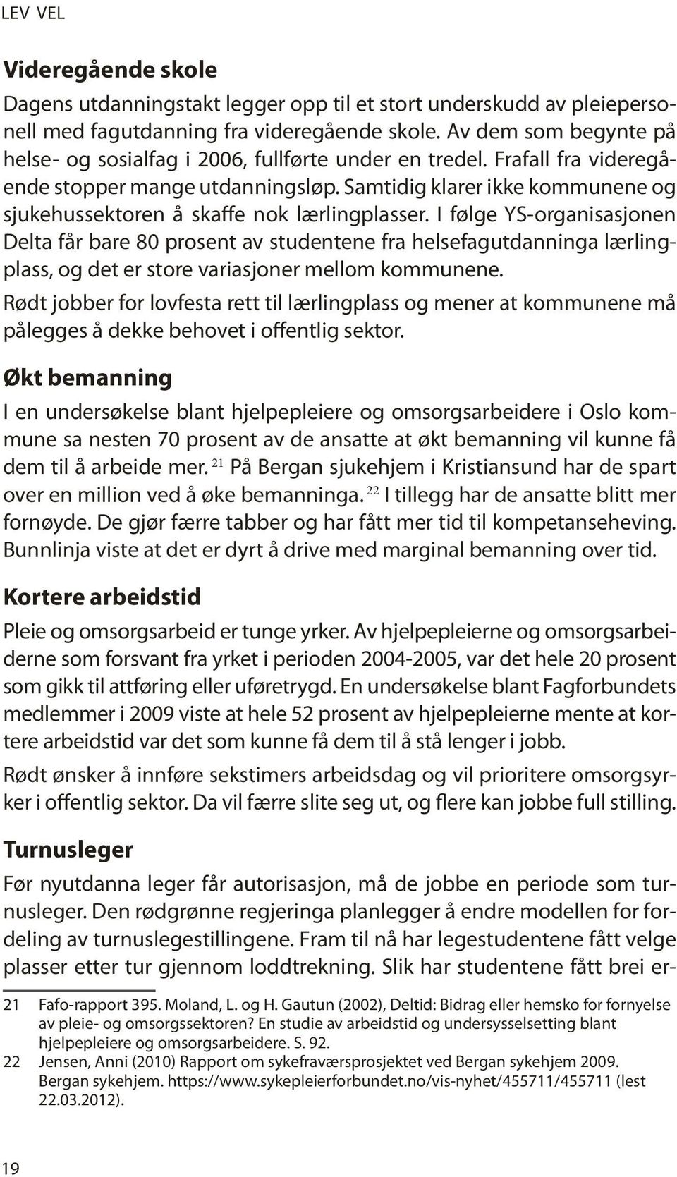 Samtidig klarer ikke kommunene og sjukehussektoren å skaffe nok lærlingplasser.