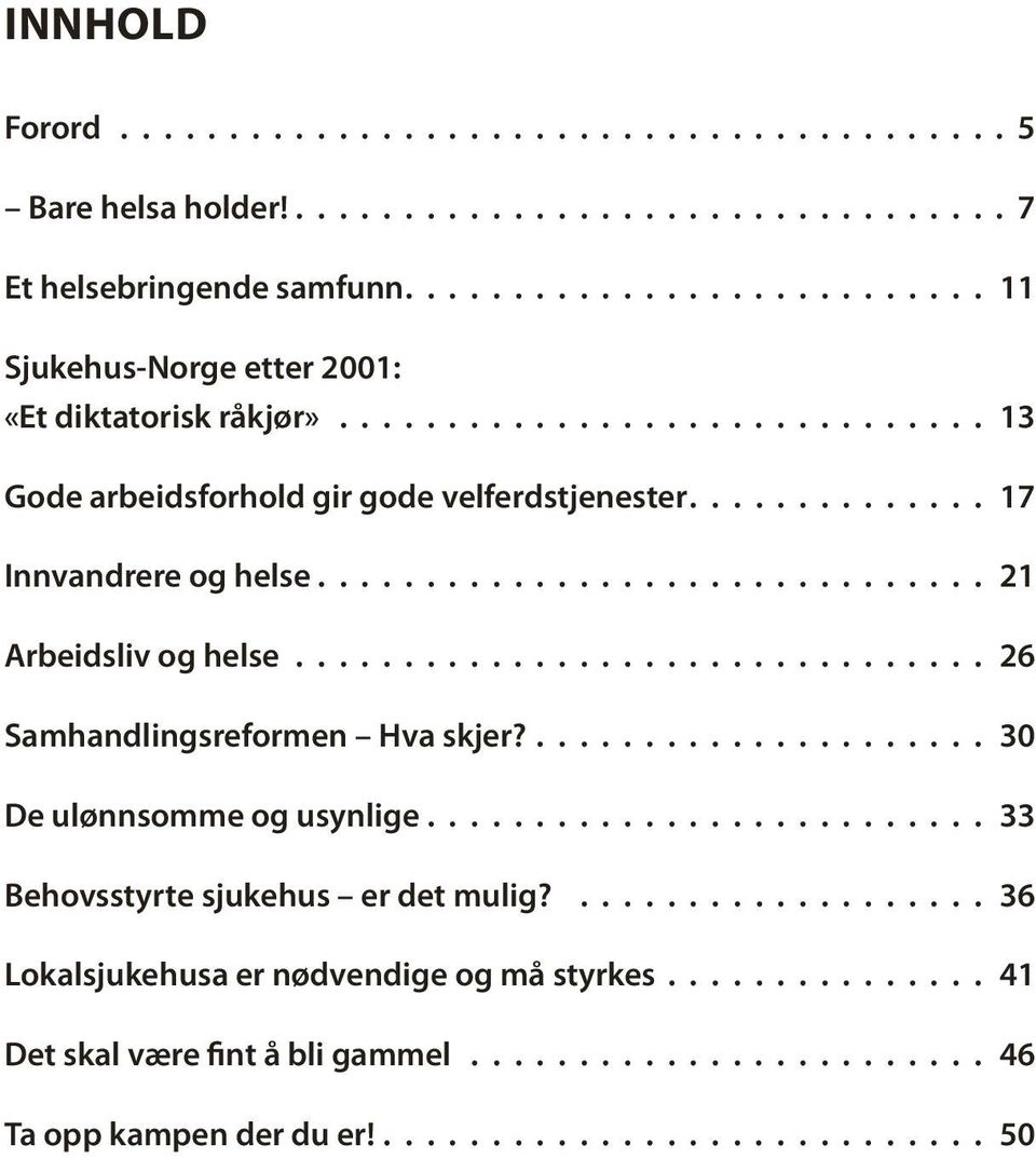 gir gode velferdstjenester 17 Innvandrere og helse 21 Arbeidsliv og helse 26 Samhandlingsreformen Hva skjer?