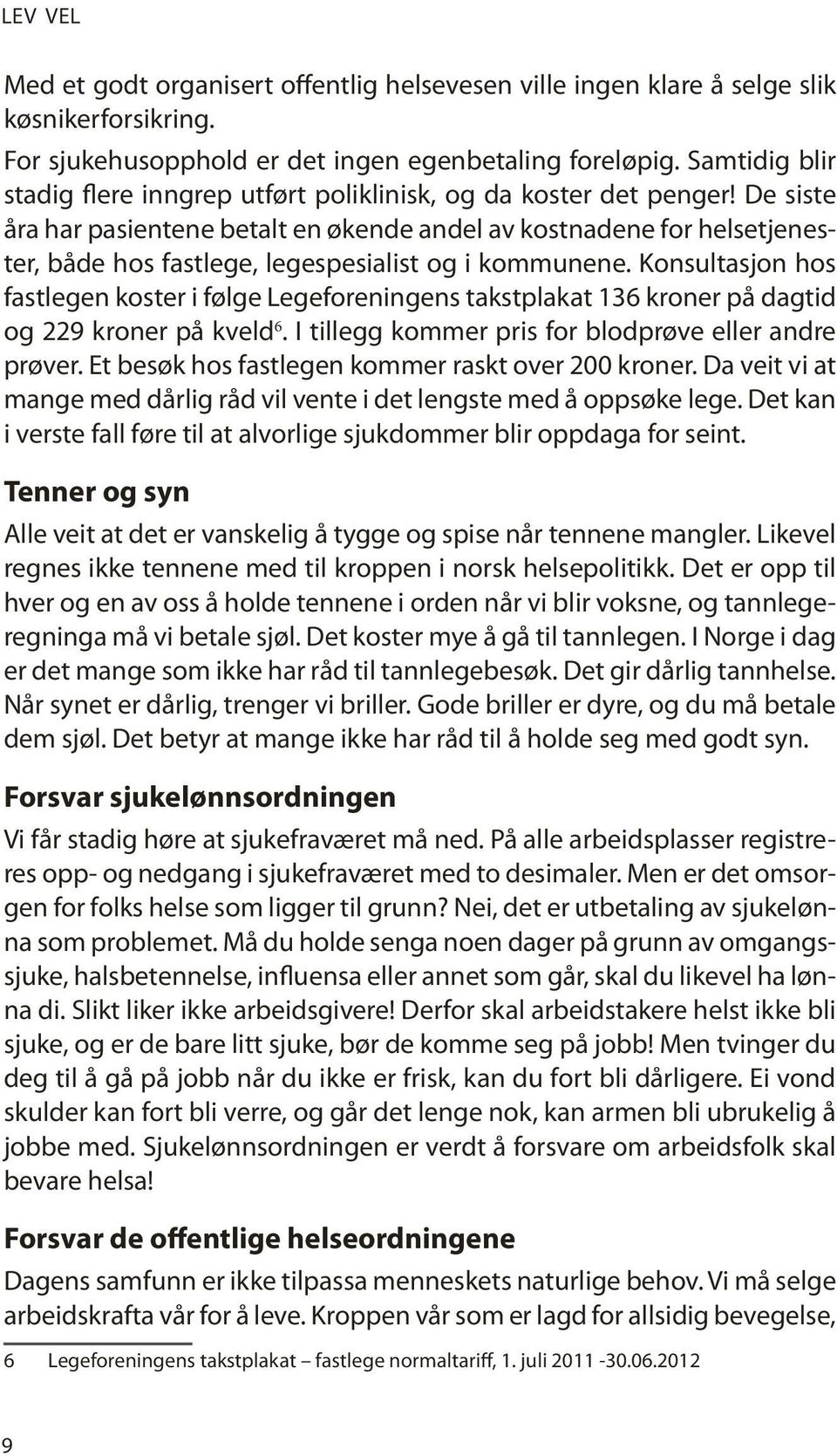 De siste åra har pasientene betalt en økende andel av kostnadene for helsetjenester, både hos fastlege, legespesialist og i kommunene.