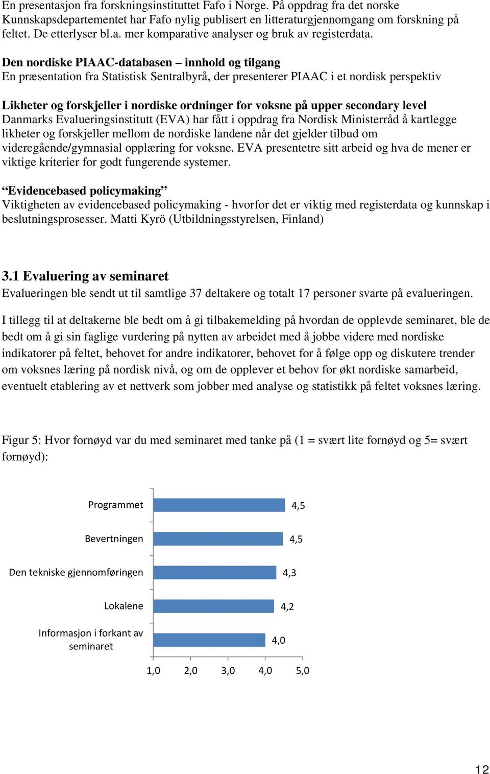 upper secondary level Danmarks Evalueringsinstitutt (EVA) har fått i oppdrag fra Nordisk Ministerråd å kartlegge likheter og forskjeller mellom de nordiske landene når det gjelder tilbud om