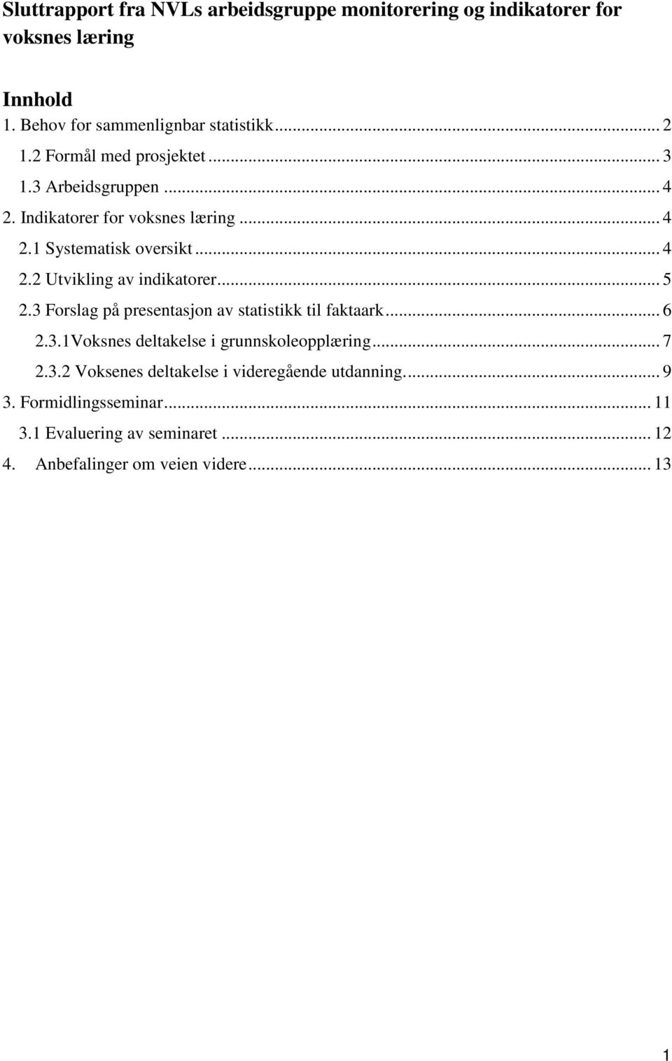 .. 5 2.3 Forslag på presentasjon av statistikk til faktaark... 6 2.3.1Voksnes deltakelse i grunnskoleopplæring... 7 2.3.2 Voksenes deltakelse i videregående utdanning.