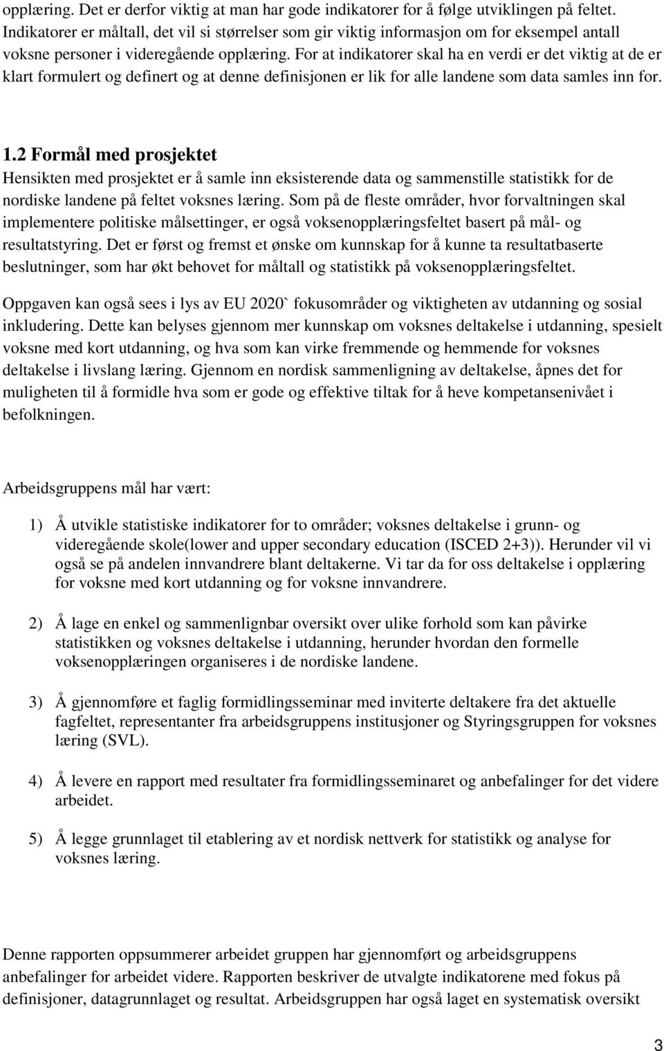 For at indikatorer skal ha en verdi er det viktig at de er klart formulert og definert og at denne definisjonen er lik for alle landene som data samles inn for. 1.