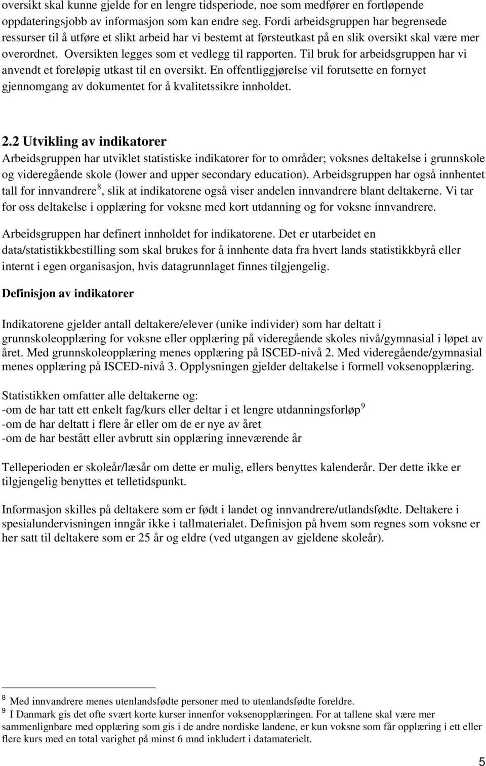 Til bruk for arbeidsgruppen har vi anvendt et foreløpig utkast til en oversikt. En offentliggjørelse vil forutsette en fornyet gjennomgang av dokumentet for å kvalitetssikre innholdet. 2.