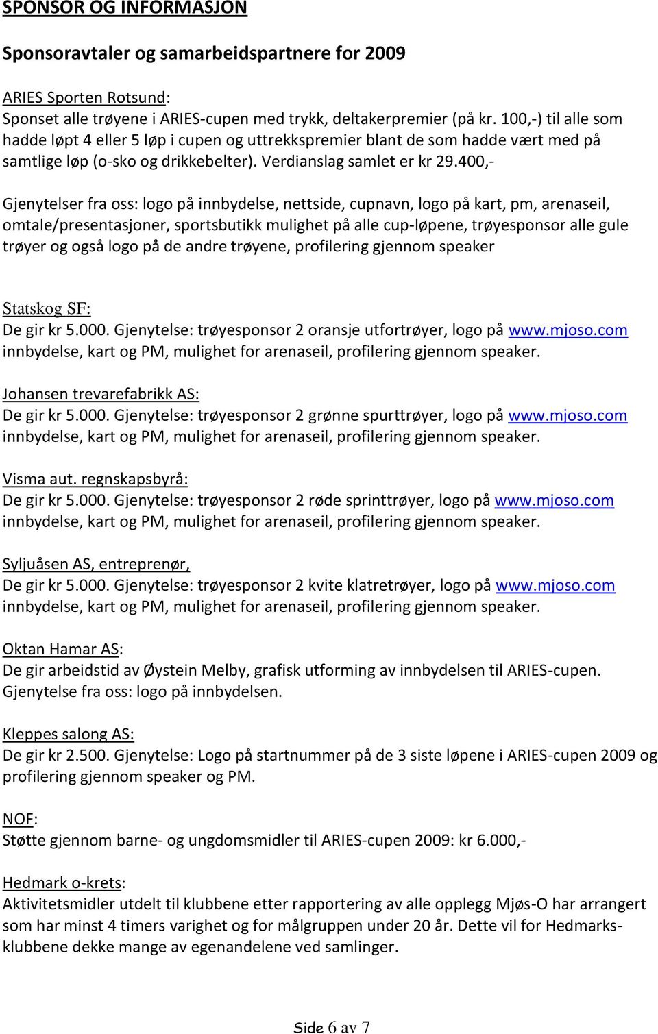 400,- Gjenytelser fra oss: logo på innbydelse, nettside, cupnavn, logo på kart, pm, arenaseil, omtale/presentasjoner, sportsbutikk mulighet på alle cup-løpene, trøyesponsor alle gule trøyer og også