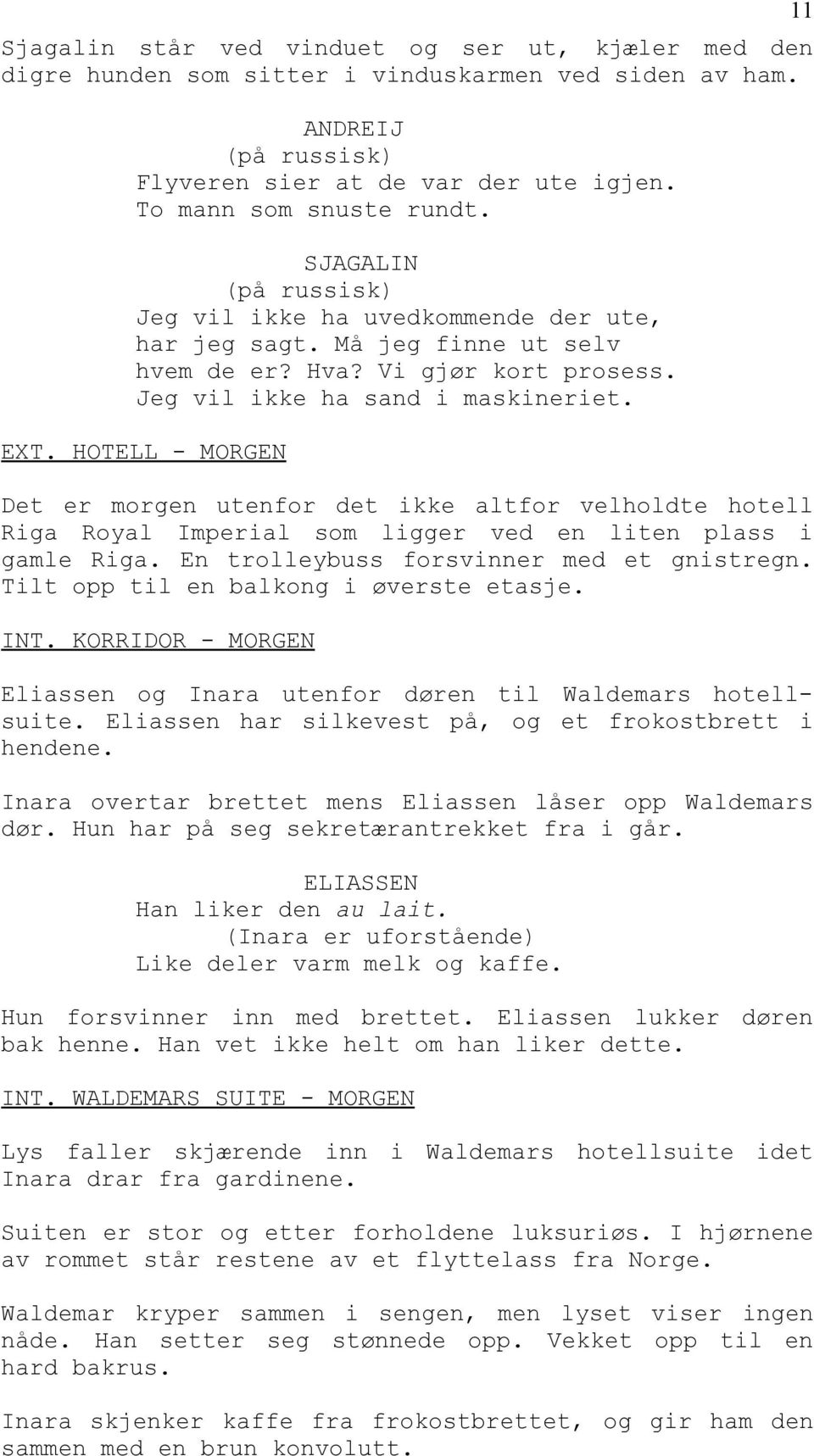 HOTELL - MORGEN Det er morgen utenfor det ikke altfor velholdte hotell Riga Royal Imperial som ligger ved en liten plass i gamle Riga. En trolleybuss forsvinner med et gnistregn.