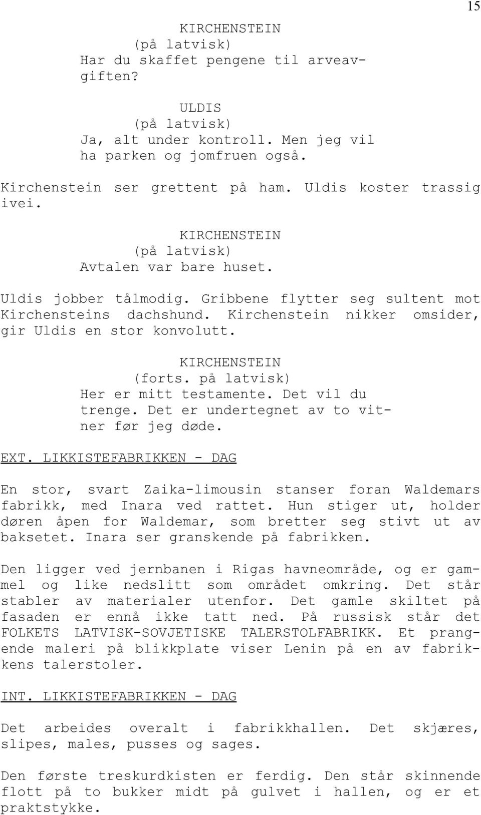 Kirchenstein nikker omsider, gir Uldis en stor konvolutt. KIRCHENSTEIN (forts. på latvisk) Her er mitt testamente. Det vil du trenge. Det er undertegnet av to vitner før jeg døde. EXT.