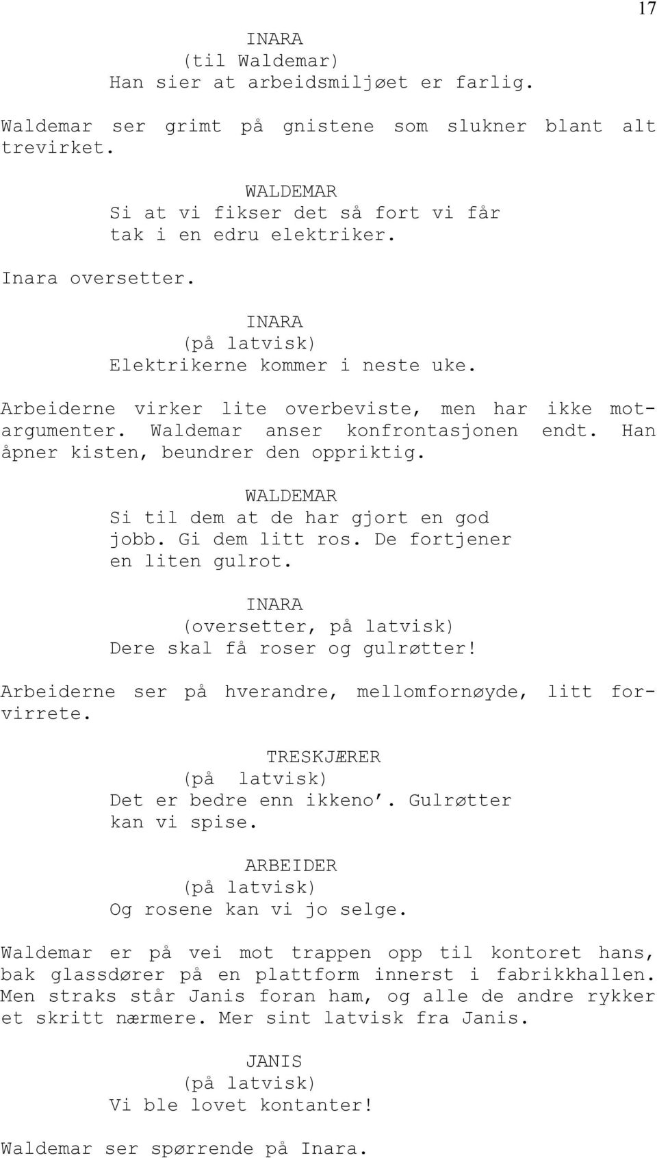 Si til dem at de har gjort en god jobb. Gi dem litt ros. De fortjener en liten gulrot. (oversetter, på latvisk) Dere skal få roser og gulrøtter!