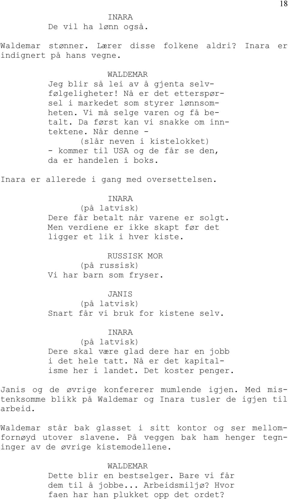 Når denne - (slår neven i kistelokket) - kommer til USA og de får se den, da er handelen i boks. Inara er allerede i gang med oversettelsen. (på latvisk) Dere får betalt når varene er solgt.