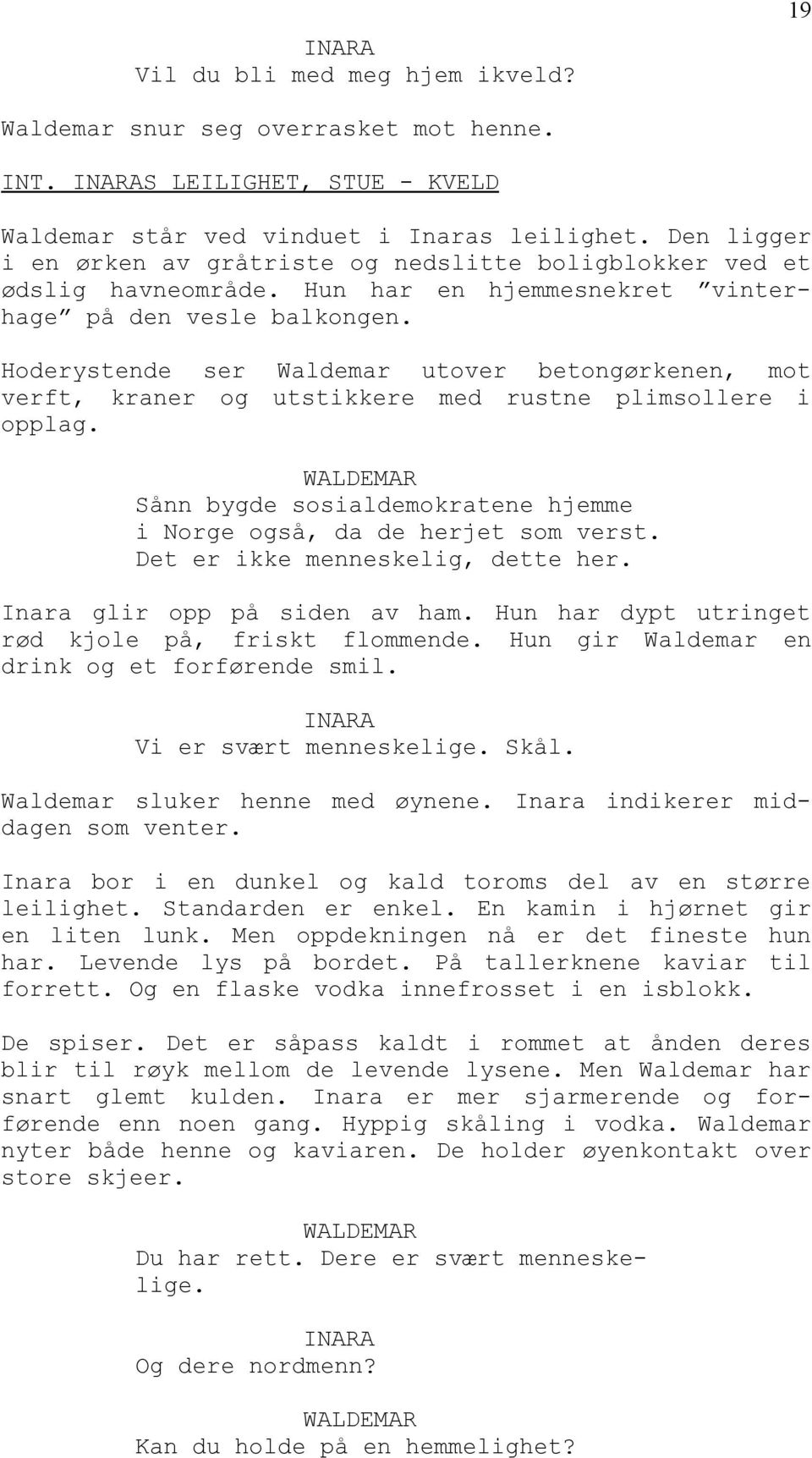 Hoderystende ser Waldemar utover betongørkenen, mot verft, kraner og utstikkere med rustne plimsollere i opplag. Sånn bygde sosialdemokratene hjemme i Norge også, da de herjet som verst.