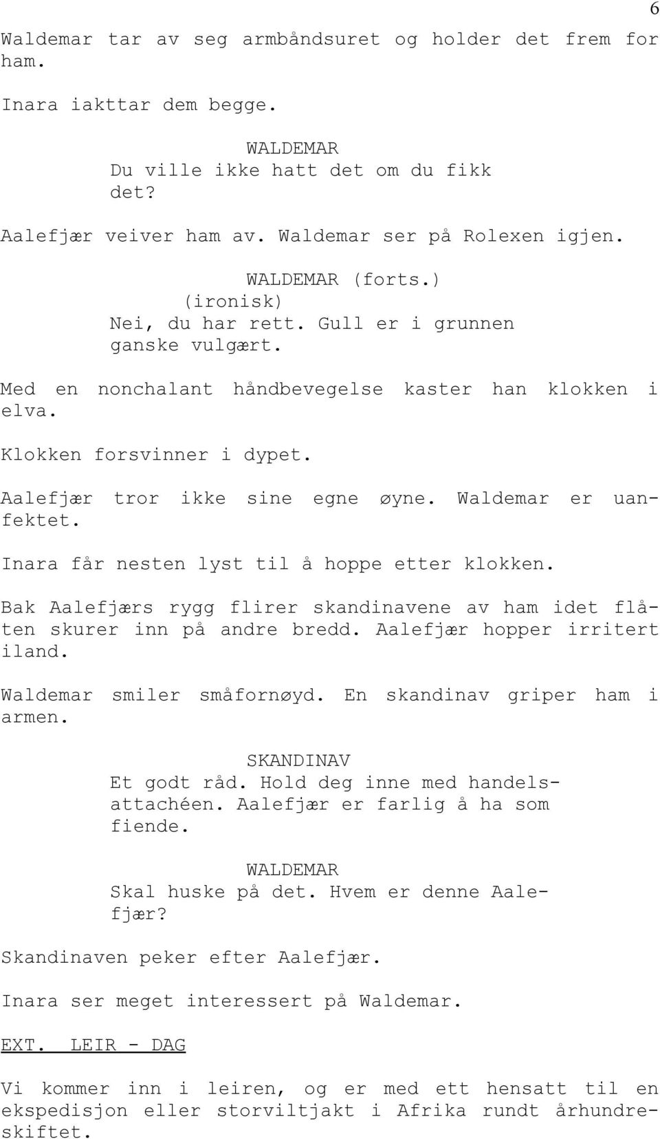 Waldemar er uanfektet. Inara får nesten lyst til å hoppe etter klokken. Bak Aalefjærs rygg flirer skandinavene av ham idet flåten skurer inn på andre bredd. Aalefjær hopper irritert iland.