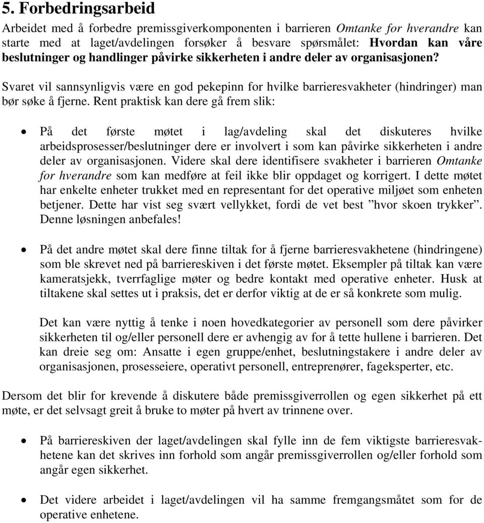 Rent praktisk kan dere gå frem slik: På det første møtet i lag/avdeling skal det diskuteres hvilke arbeidsprosesser/beslutninger dere er involvert i som kan påvirke sikkerheten i andre deler av