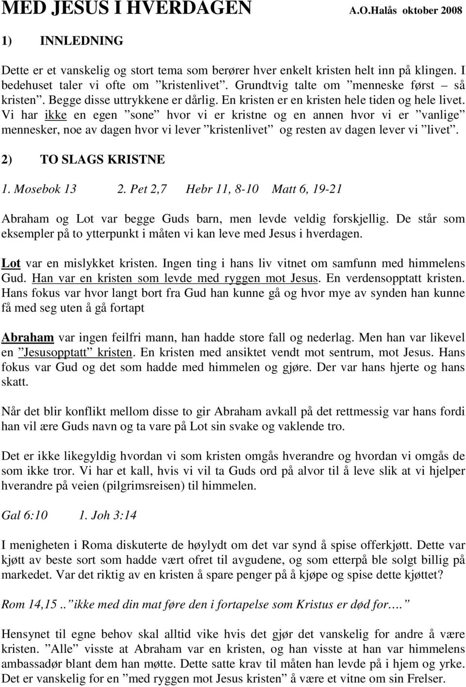 Vi har ikke en egen sone hvor vi er kristne og en annen hvor vi er vanlige mennesker, noe av dagen hvor vi lever kristenlivet og resten av dagen lever vi livet. 2) TO SLAGS KRISTNE 1. Mosebok 13 2.