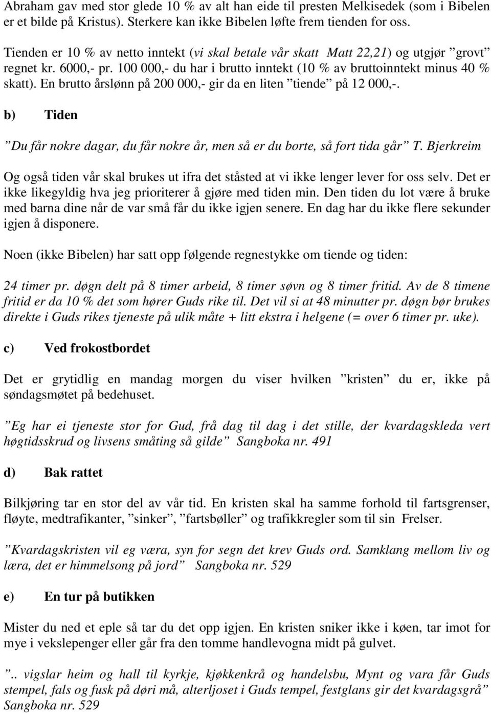 En brutto årslønn på 200 000,- gir da en liten tiende på 12 000,-. b) Tiden Du får nokre dagar, du får nokre år, men så er du borte, så fort tida går T.