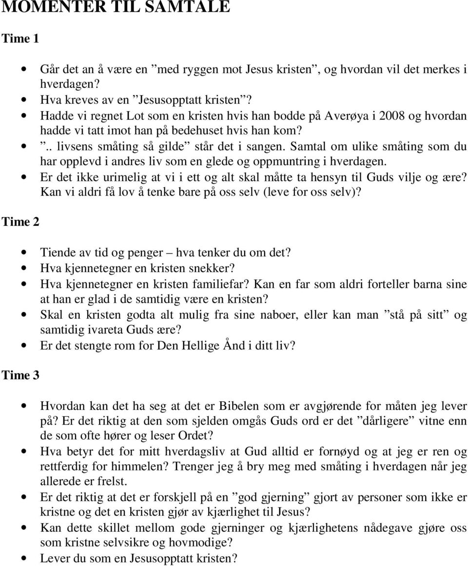 Samtal om ulike småting som du har opplevd i andres liv som en glede og oppmuntring i hverdagen. Er det ikke urimelig at vi i ett og alt skal måtte ta hensyn til Guds vilje og ære?