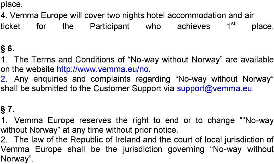 Any enquiries and complaints regarding No-way without Norway shall be submitted to the Customer Support via support@vemma.eu. 7. 1.