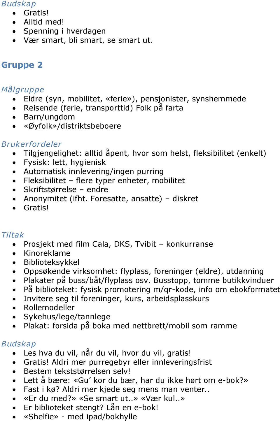 hvor som helst, fleksibilitet (enkelt) Fysisk: lett, hygienisk Automatisk innlevering/ingen purring Fleksibilitet flere typer enheter, mobilitet Skriftstørrelse endre Anonymitet (ifht.