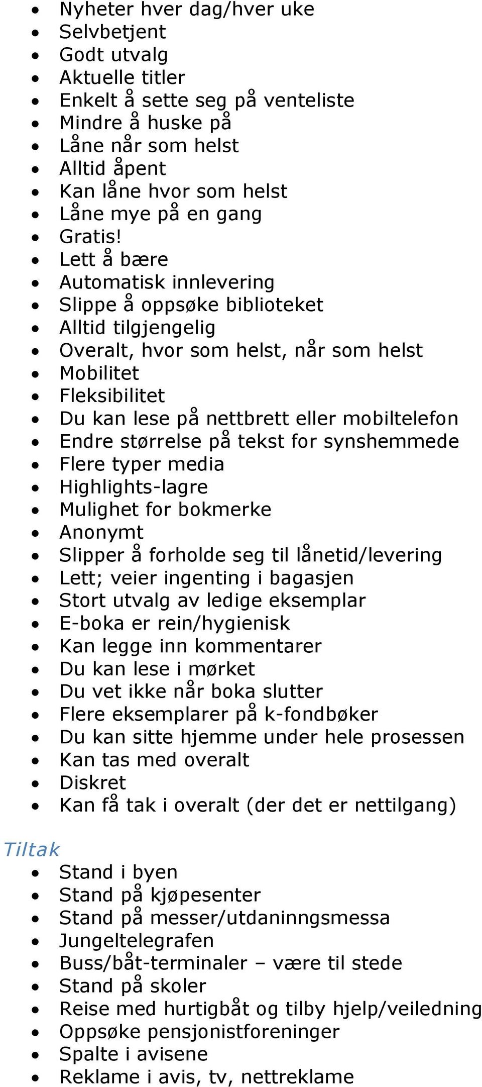 størrelse på tekst for synshemmede Flere typer media Highlights-lagre Mulighet for bokmerke Anonymt Slipper å forholde seg til lånetid/levering Lett; veier ingenting i bagasjen Stort utvalg av ledige