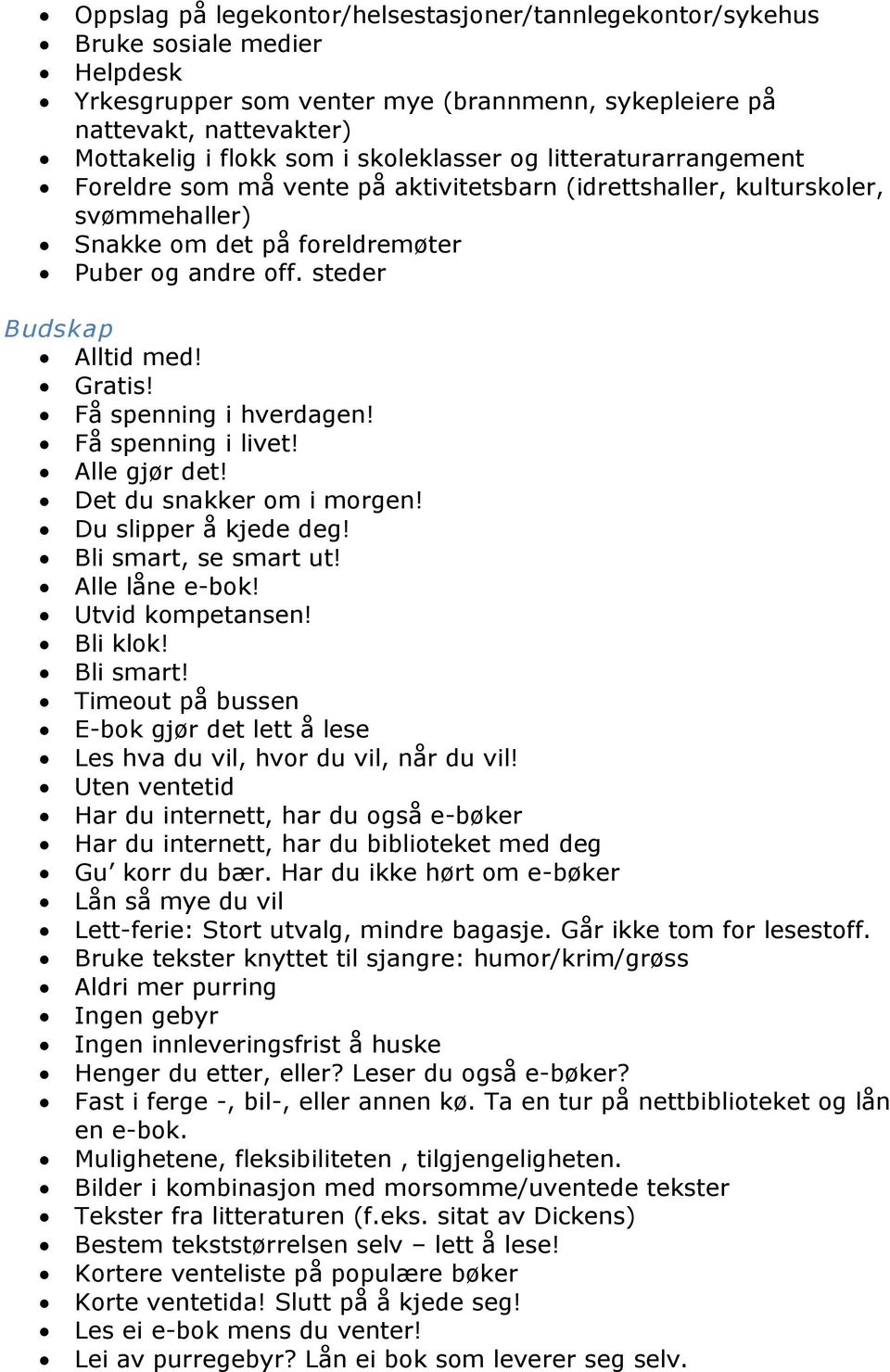 Gratis! Få spenning i hverdagen! Få spenning i livet! Alle gjør det! Det du snakker om i morgen! Du slipper å kjede deg! Bli smart, se smart ut! Alle låne e-bok! Utvid kompetansen! Bli klok!