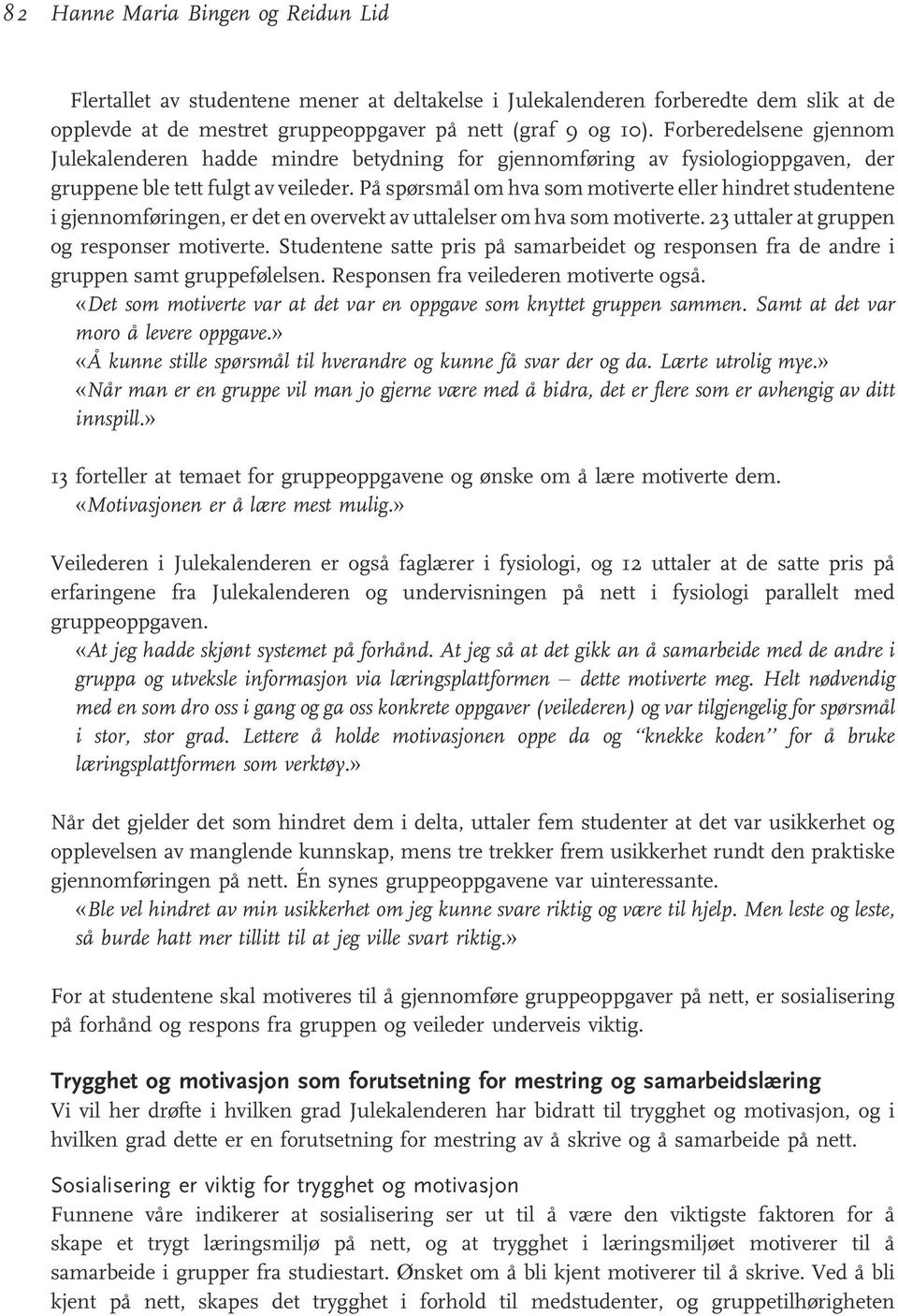 På spørsmål om hva som motiverte eller hindret studentene i gjennomføringen, er det en overvekt av uttalelser om hva som motiverte. 23 uttaler at gruppen og responser motiverte.