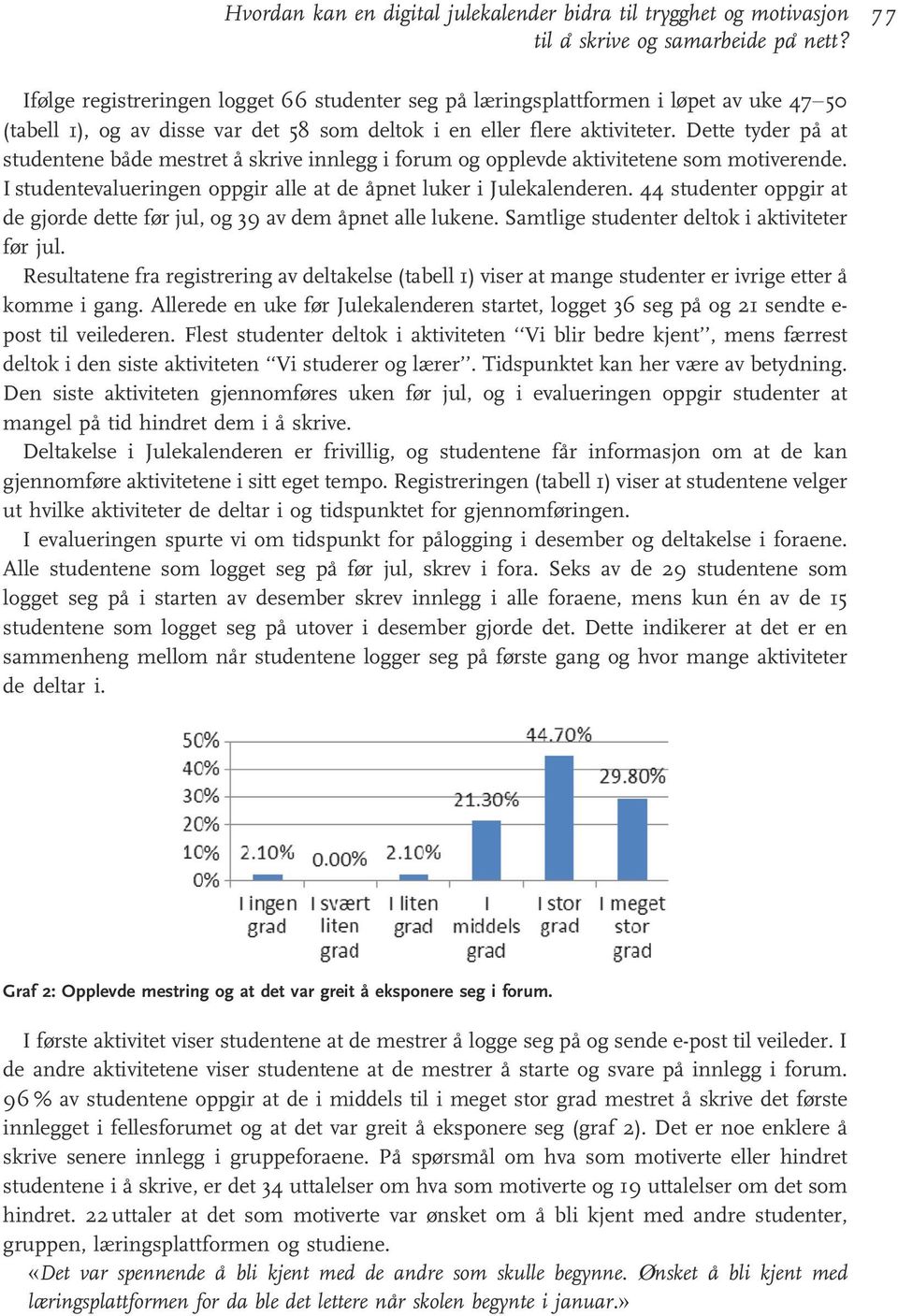 Dette tyder på at studentene både mestret å skrive innlegg i forum og opplevde aktivitetene som motiverende. I studentevalueringen oppgir alle at de åpnet luker i Julekalenderen.