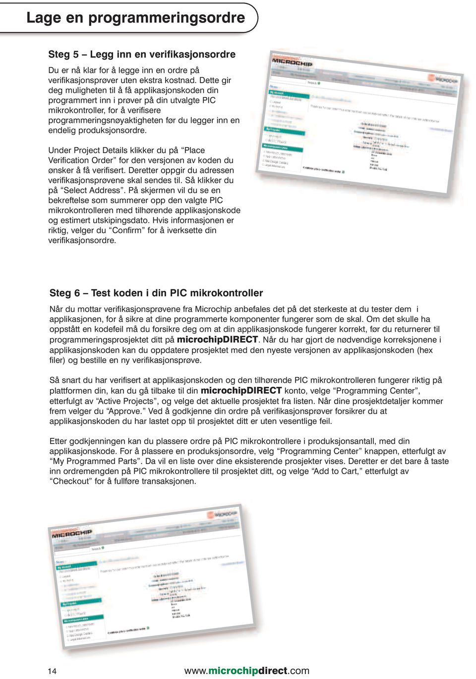 produksjonsordre. Under Project Details klikker du på Place Verification Order for den versjonen av koden du ønsker å få verifisert. Deretter oppgir du adressen verifikasjonsprøvene skal sendes til.