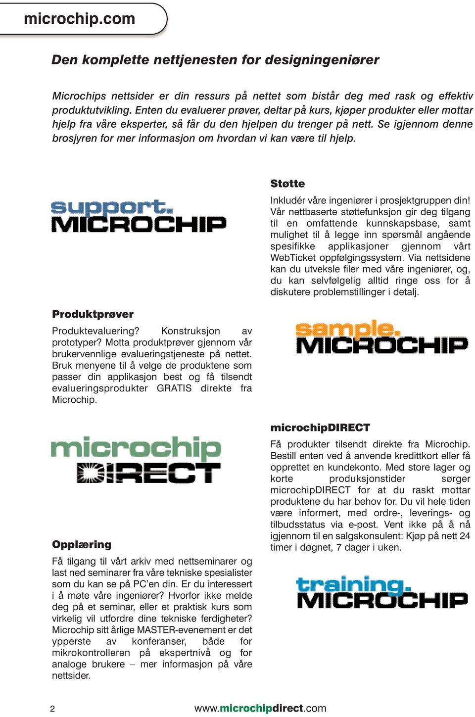 Se igjennom denne brosjyren for mer informasjon om hvordan vi kan være til hjelp. Produktprøver Produktevaluering? Konstruksjon av prototyper?