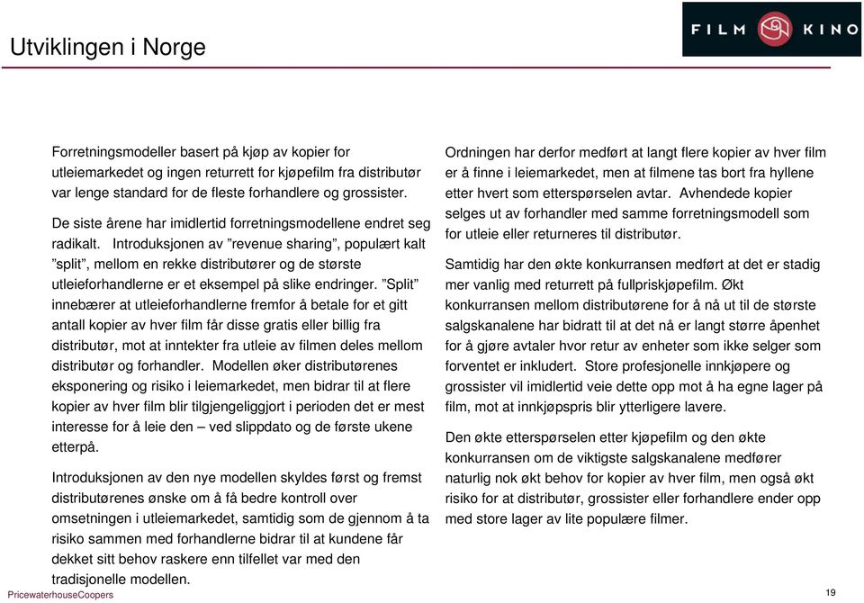 Introduksjonen av revenue sharing, populært kalt split, mellom en rekke distributører og de største utleieforhandlerne er et eksempel på slike endringer.